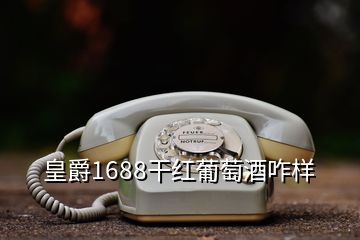 皇爵1688干紅葡萄酒咋樣