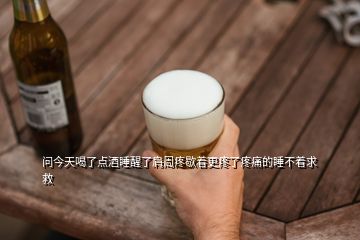 問(wèn)今天喝了點(diǎn)酒睡醒了肩周疼歇著更疼了疼痛的睡不著求救