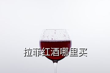 拉菲紅酒哪里買