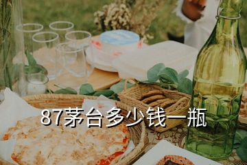 87茅臺(tái)多少錢一瓶