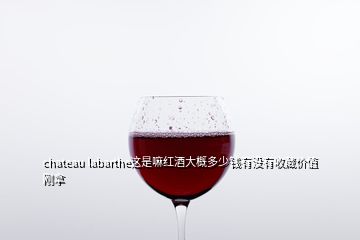 chateau labarthe這是嘛紅酒大概多少錢有沒有收藏價(jià)值剛拿