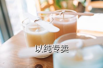 以純專賣(mài)