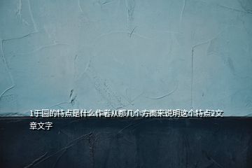 1于園的特點(diǎn)是什么作者從那幾個(gè)方面來(lái)說(shuō)明這個(gè)特點(diǎn)2文章文字