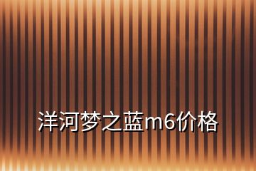 洋河夢(mèng)之藍(lán)m6價(jià)格