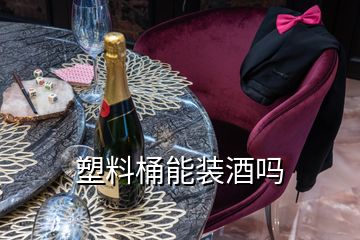 塑料桶能裝酒嗎