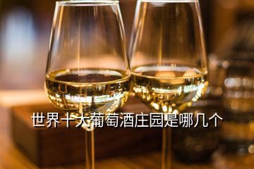 世界十大葡萄酒莊園是哪幾個