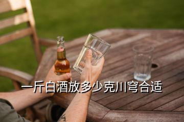 一斤白酒放多少克川穹合適