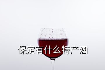 保定有什么特產(chǎn)酒