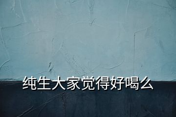 純生大家覺(jué)得好喝么