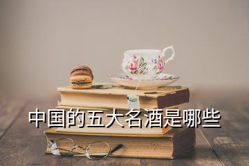 中國(guó)的五大名酒是哪些