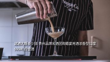 這酒大概多少錢 貴州品牌名酒團(tuán)購(gòu)婚宴用酒濃香型52度500ML白金酒