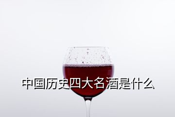 中國歷史四大名酒是什么