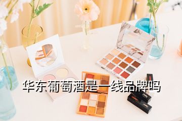 華東葡萄酒是一線品牌嗎