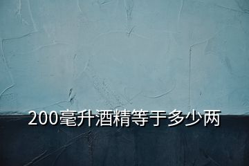 200毫升酒精等于多少兩