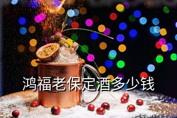 鴻福老保定酒多少錢(qián)