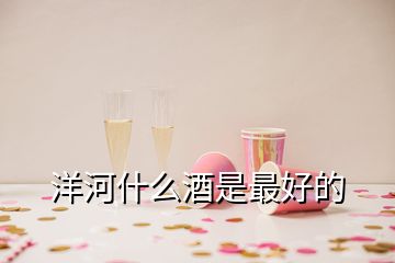 洋河什么酒是最好的