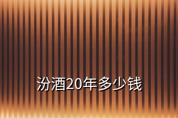 汾酒20年多少錢