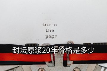 封壇原漿20年價格是多少