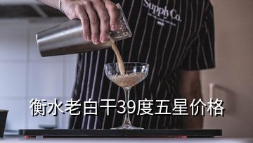 衡水老白干39度五星價(jià)格