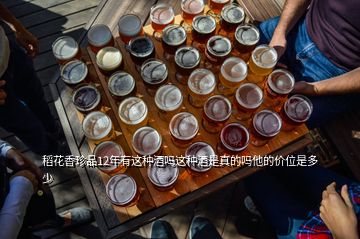 稻花香珍品12年有這種酒嗎這種酒是真的嗎他的價位是多少