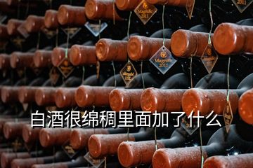 白酒很綿稠里面加了什么