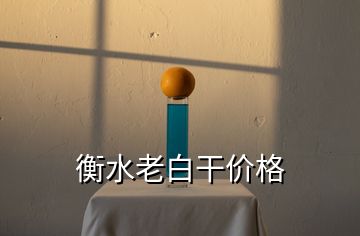 衡水老白干價(jià)格