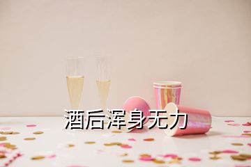 酒后渾身無力