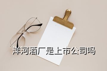 洋河酒廠(chǎng)是上市公司嗎