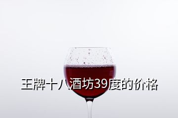 王牌十八酒坊39度的價(jià)格