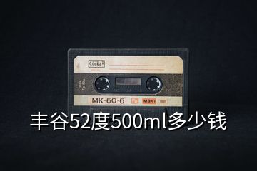 豐谷52度500ml多少錢