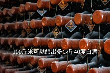 100斤米可以釀出多少斤40度白酒