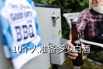 10個人準(zhǔn)備多少白酒