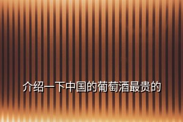 介紹一下中國(guó)的葡萄酒最貴的