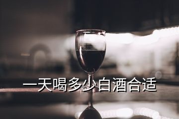 一天喝多少白酒合適