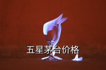 五星茅臺價格