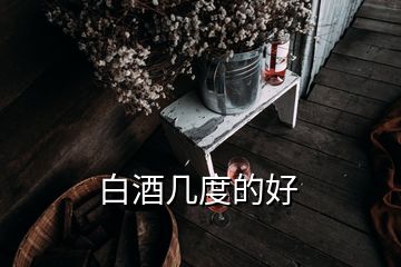 白酒幾度的好