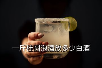 一斤桂圓泡酒放多少白酒