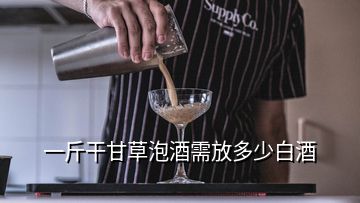 一斤干甘草泡酒需放多少白酒