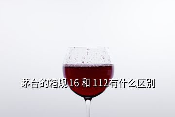 茅臺(tái)的箱規(guī) 16 和 112有什么區(qū)別