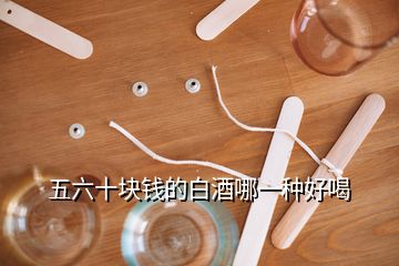 五六十塊錢(qián)的白酒哪一種好喝