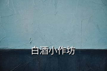 白酒小作坊