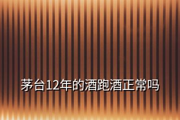 茅臺12年的酒跑酒正常嗎