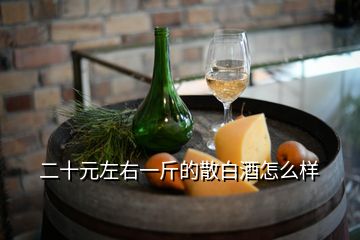 二十元左右一斤的散白酒怎么樣