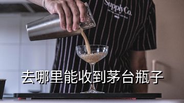 去哪里能收到茅臺(tái)瓶子