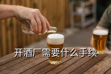 開酒廠需要什么手續(xù)