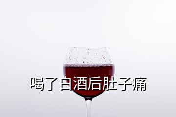 喝了白酒后肚子痛