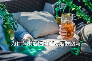 為什么喝酒后白酒啤酒會(huì)腹瀉