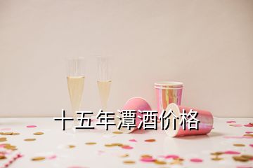 十五年潭酒價格