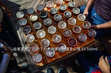 在家里放了25年了的貴州茅臺酒值多少錢 53 500ml的