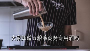 大家知道五糧液商務專用酒嗎